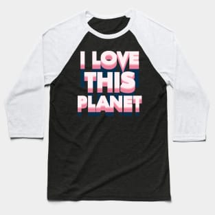 I love this planet Baseball T-Shirt